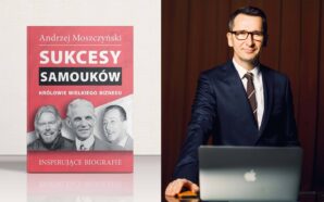 Ludzie sukcesu i inspiracji, czyli Sukcesy Samouków Andrzeja Moszczyńskiego